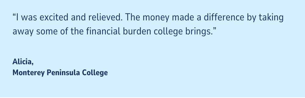 Quote on light blue background: "I was excited and relieved. The money made a difference by taking away some of the financial burden college brings." Alicia, Monterey Peninsula College